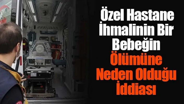 Özel Hastane İhmalinin Bir Bebeğin Ölümüne Neden Olduğu İddiası