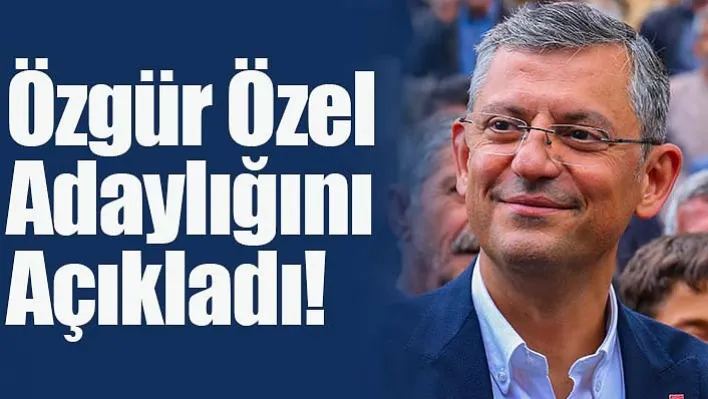 Özgür Özel CHP Genel Başkanlığına Resmen Aday!