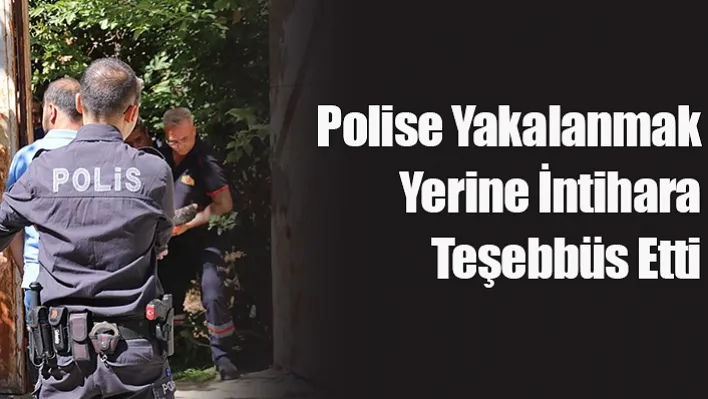 Polise Yakalanmak Yerine İntihara Teşebbüs Etti