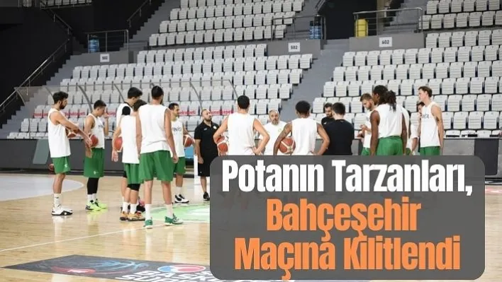 Potanın Tarzanları, Bahçeşehir Maçına Kilitlendi