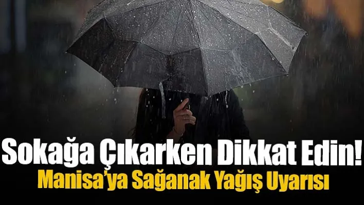 Sokağa Çıkarken Dikkat Edin! Manisa'ya Sağanak Yağış Uyarısı