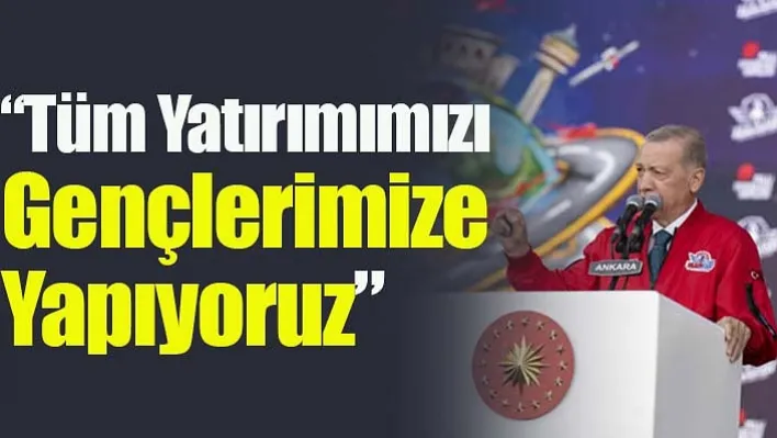 'Tüm yatırımımızı gençlerimize yapıyoruz'