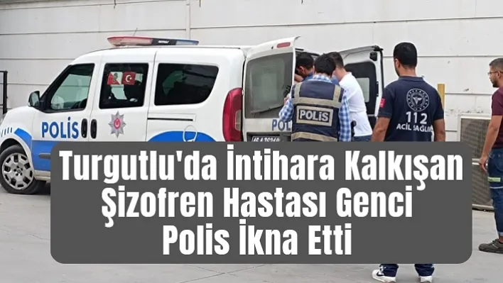 Turgutlu'da İntihara Kalkışan Şizofren Hastası Genci Polis İkna Etti