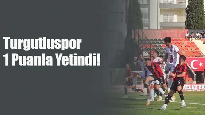 Turgutluspor 1 Puanla Yetindi!