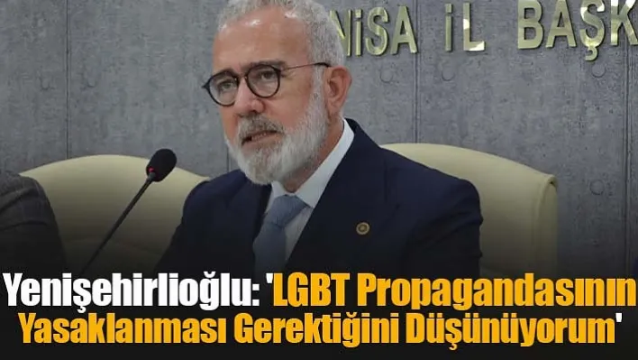 Yenişehirlioğlu: 'LGBT Propagandasının Yasaklanması Gerektiğini Düşünüyorum'