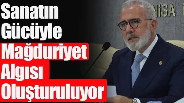 Yenişehirlioğlu: Sanatın Gücüyle Mağduriyet Algısı Oluşturuluyor