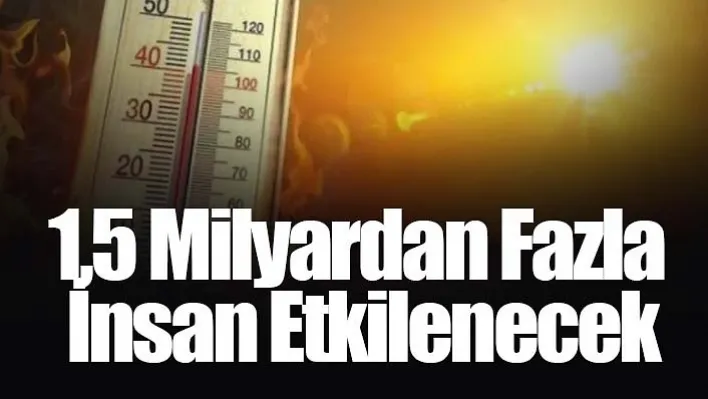 1,5 Milyardan Fazla İnsan Etkilenecek