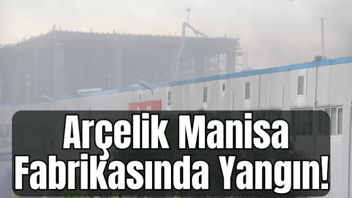 Arçelik Manisa fabrikasında yangın!