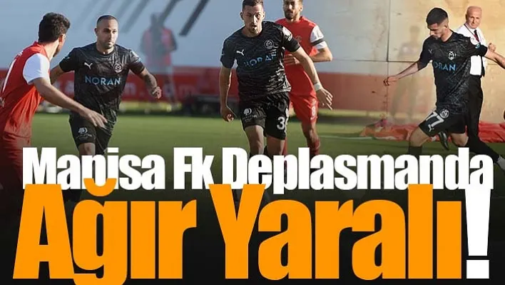 Manisa Fk Deplasmanda Ağır Yaralı! 2-3