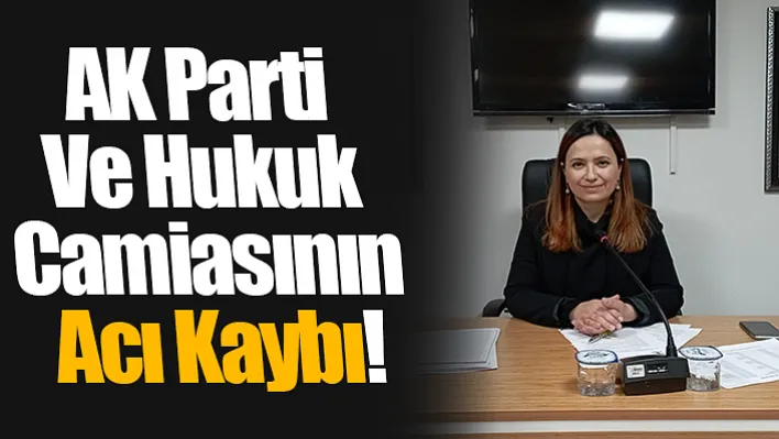 AK Parti Ve Hukuk Camiasının Acı Kaybı!