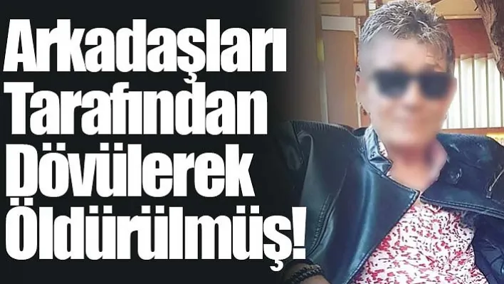 Arkadaşları Tarafından Dövülerek Öldürülmüş!