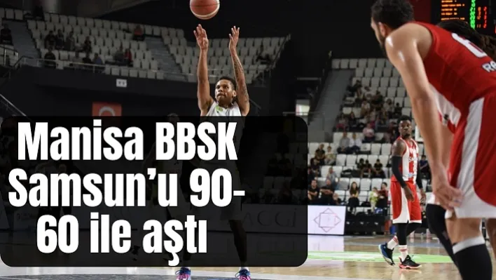 Avrupa ve ligde yoluna devam eden Potanın Tarzanları Manisa BBSK Samsun'u 90-60 ile aştı