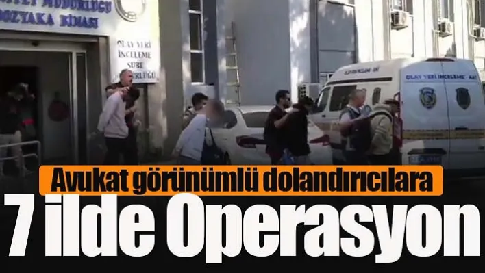 Avukat Görünümlü Dolandırıcılara 7 İlde Operasyon