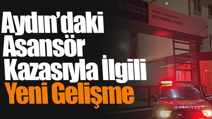 Aydın'daki asansör kazasıyla ilgili Yeni gelişme