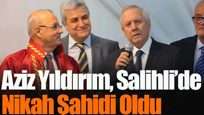 Aziz Yıldırım, Salihli'de nikah şahidi oldu