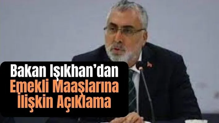 Bakan Işıkhan'dan Emekli Maaşlarına İlişkin Açıklama