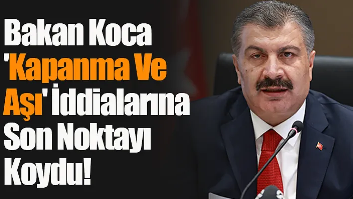 Bakan Koca 'kapanma ve aşı' iddialarına son noktayı koydu!