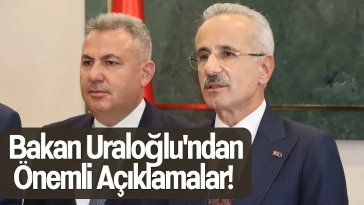 Bakan Uraloğlu'ndan Önemli Açıklamalar!