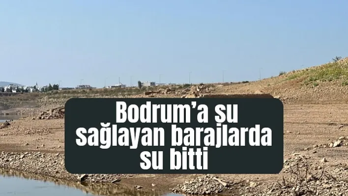 Bodrum'a su sağlayan barajlarda su bitti