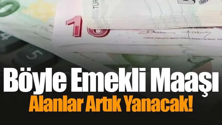 Böyle Emekli Maaşı Alanlar Artık Yanacak!