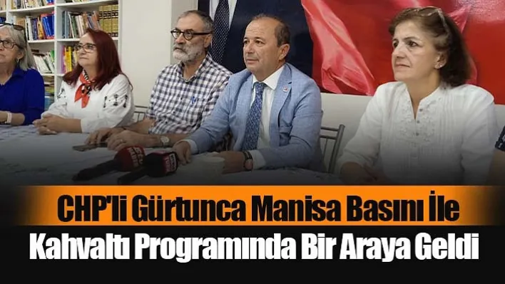 CHP'li Gürtunca Manisa Basını İle Kahvaltı Programında Bir Araya Geldi 