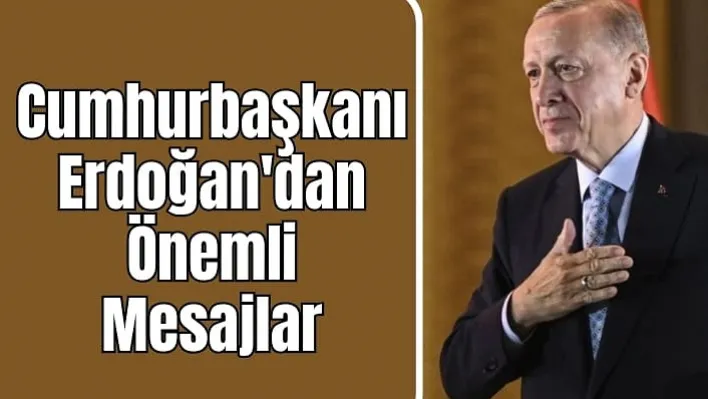 Cumhurbaşkanı Erdoğan'dan Önemli Mesajlar