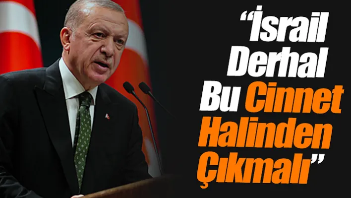 Cumhurbaşkanı Erdoğan: İsrail derhal bu cinnet halinden çıkmalı ve saldırılarını durdurmalıdır