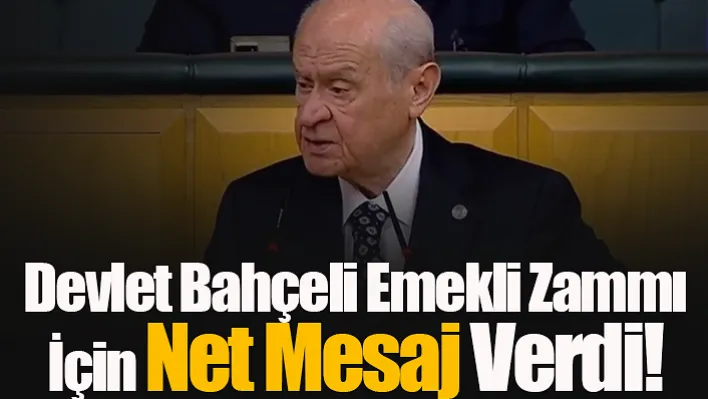 Devlet Bahçeli Emekli Zammı İçin net Mesaj Verdi!