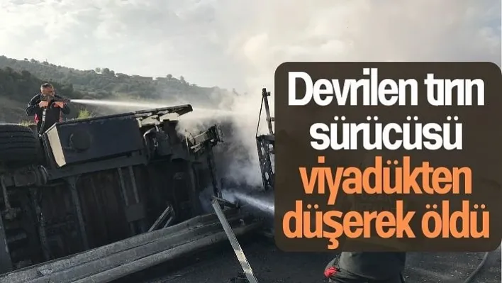 Devrilen tırın sürücüsü viyadükten düşerek öldü