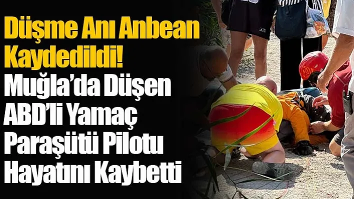 Düşme Anı Anbean Kaydedildi! Muğla'da Düşen ABD'li Yamaç Paraşütü Pilotu Hayatını Kaybetti