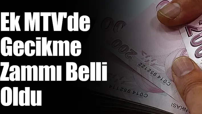 Ek MTV'de Gecikme Zammı Belli Oldu