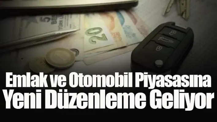 Emlak ve Otomobil Piyasasına Yeni Düzenleme Geliyor