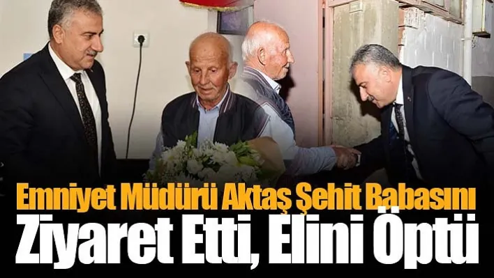 Emniyet Müdürü Aktaş'tan Şehit Babasına Ziyaret