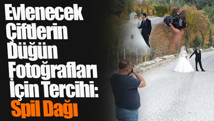 Evlenecek Çiftlerin Düğün Fotoğrafları İçin Tercihi: Spil Dağı