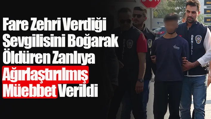 Fare zehri verdiği sevgilisini boğarak öldüren zanlıya ağırlaştırılmış müebbet verildi