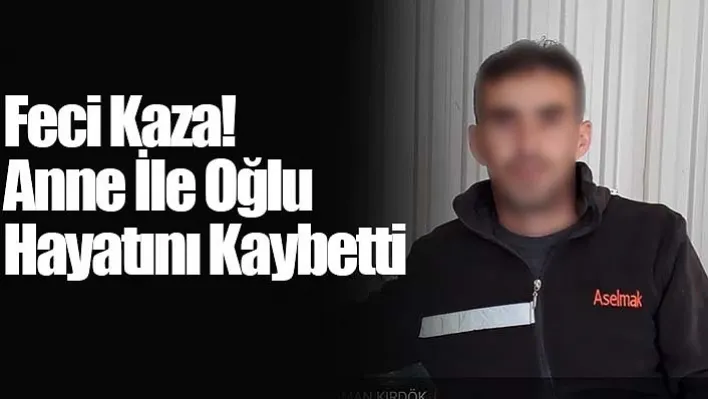 Feci Kaza: Anne İle Oğlu Hayatını Kaybetti