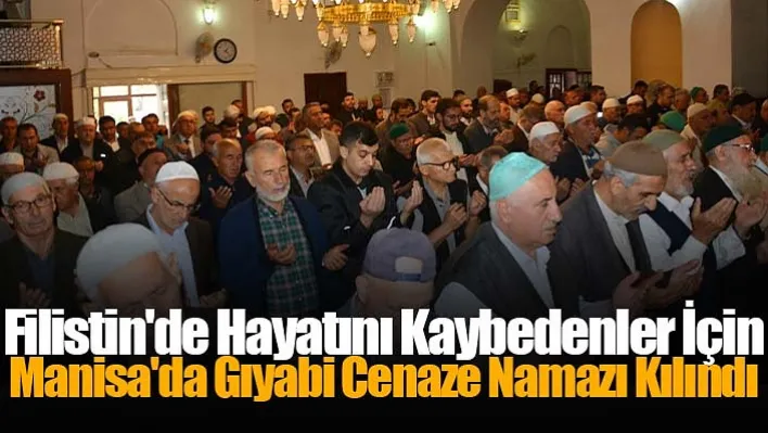 Filistin'de Hayatını Kaybedenler İçin Manisa'da Gıyabi Cenaze Namazı Kılındı