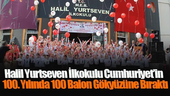 Halil Yurtseven İlkokulu Cumhuriyet'in 100. Yılında 100 balon gökyüzüne bıraktı