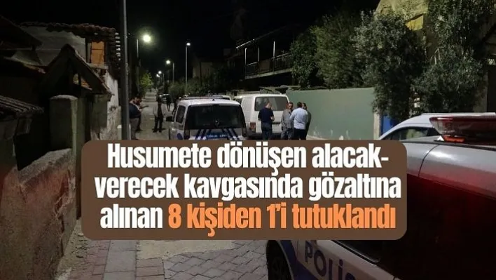 Husumete dönüşen alacak-verecek kavgasında gözaltına alınan 8 kişiden 1'i tutuklandı