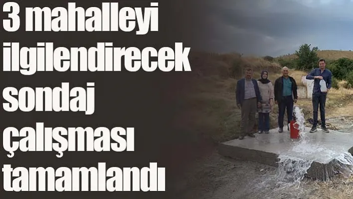 ilçede 3 mahalleyi ilgilendirecek sondaj çalışması tamamlandı