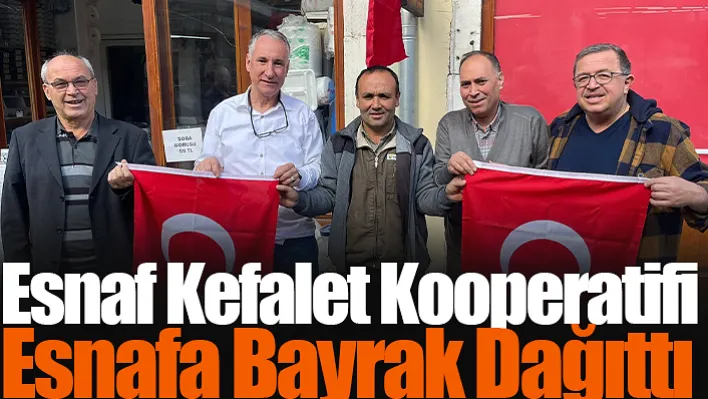 İlçede Esnaf Kefalet Kooperatifi Esnafa Bayrak Dağıttı