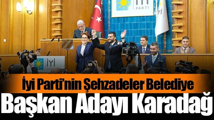 İyi Parti'nin Şehzadeler Belediye Başkan Adayı Karadağ