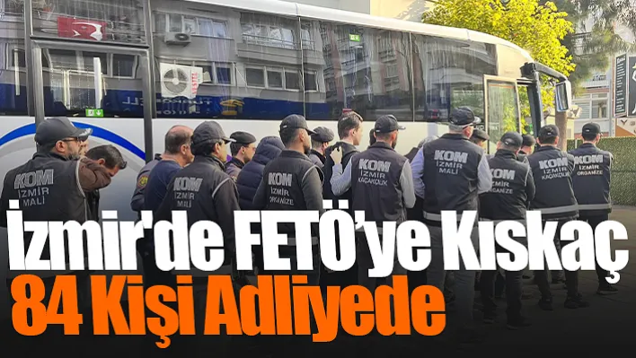 İzmir'de FETÖ'ye kıskaç: 84 kişi adliyede