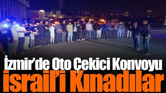 İzmir'de Oto Çekici Konvoyu: İsrail'i Kınadılar