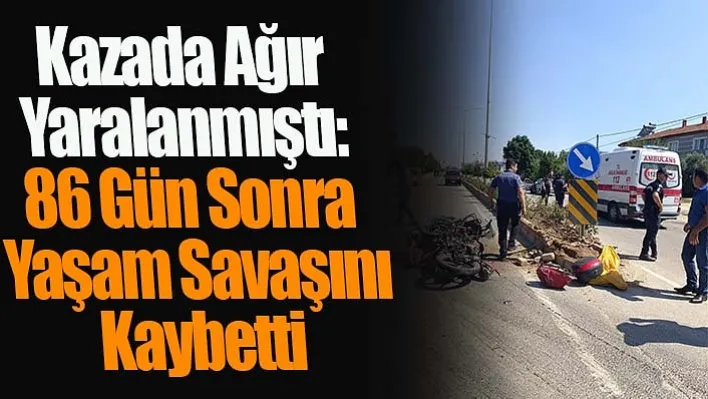 Kazada Ağır Yaralanmıştı: 86 Gün Sonra Yaşam Savaşını Kaybetti