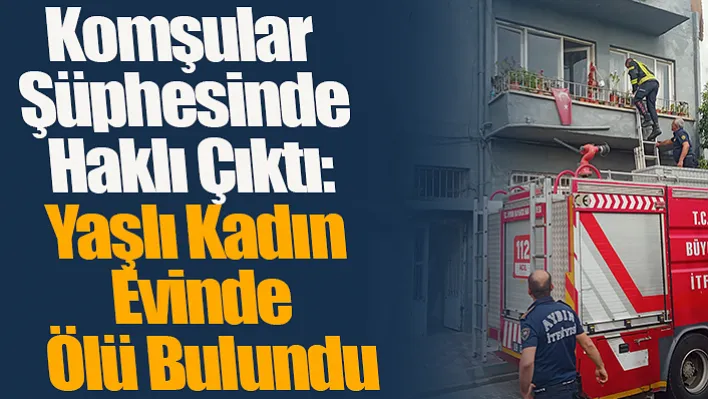 Komşular Şüphesinde Haklı Çıktı: Yaşlı Kadın Evinde Ölü Bulundu