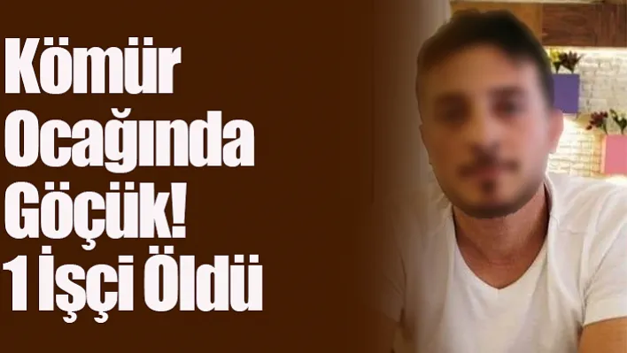 Kömür Ocağında Göçük: 1 İşçi Öldü