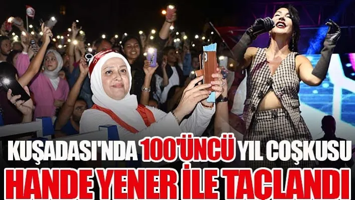 Kuşadası'nda 100'üncü yıl coşkusu Hande Yener ile taçlandı