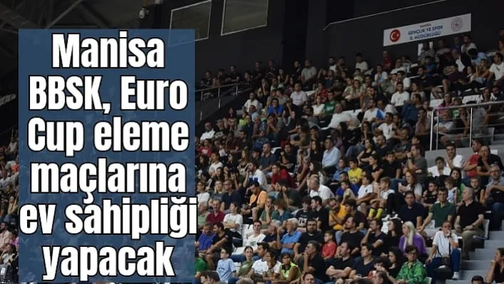 Manisa BBSK, Euro Cup eleme maçlarına ev sahipliği yapacak