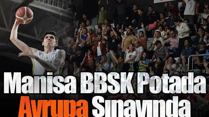 Manisa BBSK potada Avrupa sınavında